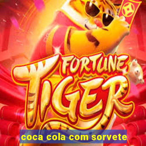 coca cola com sorvete